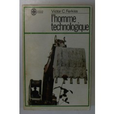 L &#039; HOMME TECHNOLOGIQUE , LE MYTHE ET LA REALITE par VICTOR C. FERKISS , 1977