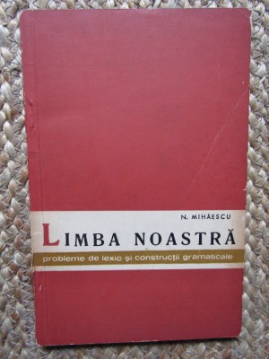 N. Mihaescu - Limba noastra, probleme de lexic si constructii gramaticale (1963) foto