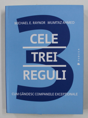 CELE TREI REGULI - CUM GANDESC COMPANIILE EXCEPTIONALE de MICHAEL E . RAYNOR si MUMTAZ AHMED , 2016 foto