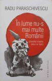 IN LUME NU-S MAI MULTE ROMANII (PLANETEI NOASTRE ASTA I-AR LIPSI)-RADU PARASCHIVESCU-274603