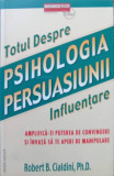 TOTUL DESPRE PSIHOLOGIA PERSUASIUNII. INFLUENTARE-ROBERT B. CIALDINI