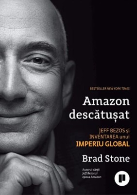 Amazon descatusat. Jeff Bezos si inventarea unui imperiu global - Brad Stone foto