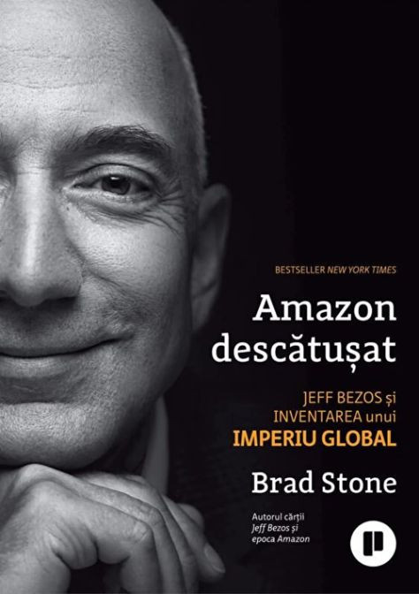 Amazon descatusat. Jeff Bezos si inventarea unui imperiu global - Brad Stone