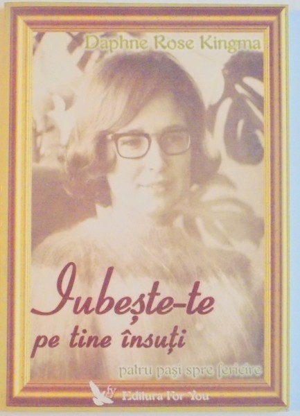 IUBESTE-TE PE TINE INSUTI , PATRU PASI SPRE FERICIRE de DAPHNE ROSE KINGMA , 2006