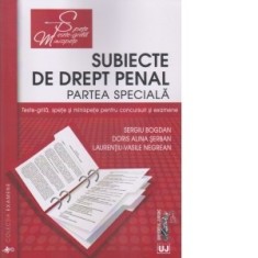 Subiecte de Drept penal. Partea speciala. Teste-grila, spete si minispete pentru concursuri si examene - Sergiu Bogdan, Doris Alina Serban, Laurentiu