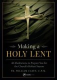 Making a Holy Lent: 40 Meditations to Prepare You for the Church&#039;s Holiest Season