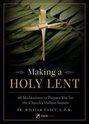 Making a Holy Lent: 40 Meditations to Prepare You for the Church&#039;s Holiest Season