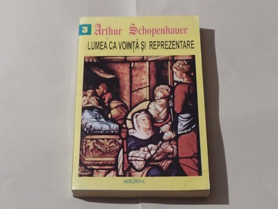 ARTHUR SCHOPENHAUER - LUMEA CA VOINTA SI REPREZENTARE vol.3 foto