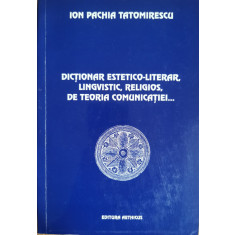 Dictionar estetico-literar, lingvistic, religios, de teoria comunicatiei - Ion Pachia Tatomirescu