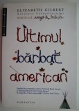 Ultimul barbat american &ndash; Elizabeth Gilbert