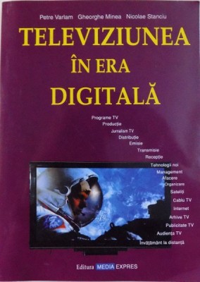 TELEVIZIUNEA IN ERA DIGITALA de PETRE VARLAM ...NICOLAE STANCIU , 2007 foto