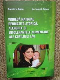 Vindeca natural dermatita atopica, alergiile si intolerantele alimentare ale copilului tau Dumitru Balan , Ingrid Balan