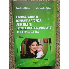 Vindeca natural dermatita atopica, alergiile si intolerantele alimentare ale copilului tau Dumitru Balan , Ingrid Balan