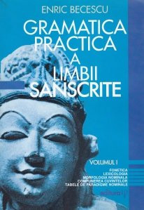 Gramatica practica a limbii sanscrite, vol. 1 Fonetica, Lexicologia, morfologia nominala, compunerea cuvintelor, tabel de paradigme nominale Enric Be foto