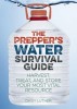 The Prepper&#039;s Water Survival Guide: Harvest, Treat, and Store Your Most Vital Resource