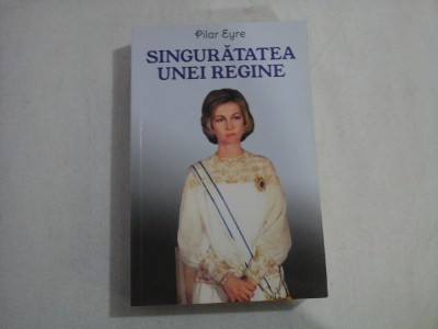SINGURATATEA UNEI REGINE - PILAR EYRE foto