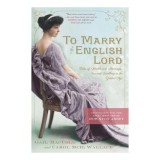 To Marry an English Lord Gilded Age Heiresses