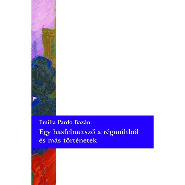 Egy hasfelmetsző a r&eacute;gm&uacute;ltb&oacute;l &eacute;s m&aacute;s t&ouml;rt&eacute;netek - Emilia Pardo Baz&aacute;n