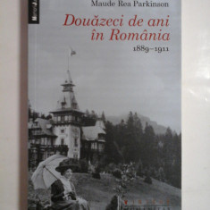 DOUAZECI DE ANI IN ROMANIA 1889-1911 - MAUDE REA PARKINSON