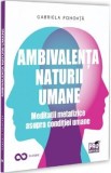 Ambivalenta naturii umane. Meditatii metafizice asupra conditiei umane - Gabriela Pohoata. Filosofie Umana