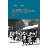 Holland-magyar protest&aacute;ns kapcsolatok a k&eacute;t vil&aacute;gh&aacute;bor&uacute; k&ouml;z&ouml;tt - Maarten J. Aalders