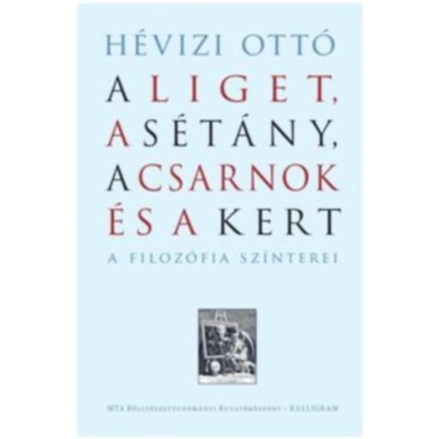 A Liget, a S&amp;eacute;t&amp;aacute;ny, a Csarnok &amp;eacute;s a Kert - A filoz&amp;oacute;fia sz&amp;iacute;nterei - H&amp;eacute;vizi Ott&amp;oacute; foto