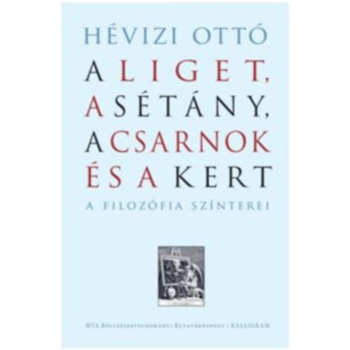 A Liget, a S&eacute;t&aacute;ny, a Csarnok &eacute;s a Kert - A filoz&oacute;fia sz&iacute;nterei - H&eacute;vizi Ott&oacute;