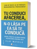 Tu conduci afacerea, n-o lasa pe ea sa te conduca | Clay Mathile, ACT si Politon