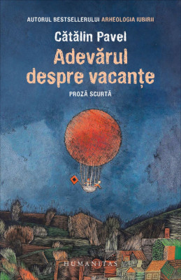 Adevarul Despre Vacante, Catalin Pavel - Editura Humanitas foto