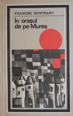 In orasul de pe Mures &ndash; Francisc Munteanu