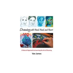 Drawing with Hand, Head, and Heart: A Natural Approach to Learning the Art of Drawing