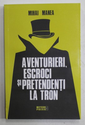 AVENTURIERI , ESCROCI SI PRETENDENTI LA TRON de MIHAI MANEA , 2023 foto