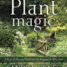 Plant Magic: A Year of Green Wisdom for Pagans and Wiccans