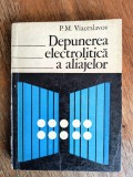 Depunerea electrolitica a aliajelor - P. M. Viaceslavov / R6P4S, Alta editura