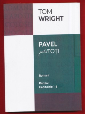 Tom Wright &amp;quot;Pavel pentru toti. Romani. Partea I. Capitolele 1-8&amp;quot; - Medgidia 2019 foto
