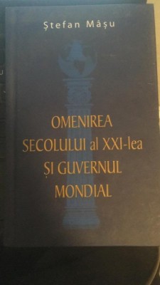 Omenirea Secolului al XXI lea si guvernul mondial - Stefan Masu foto