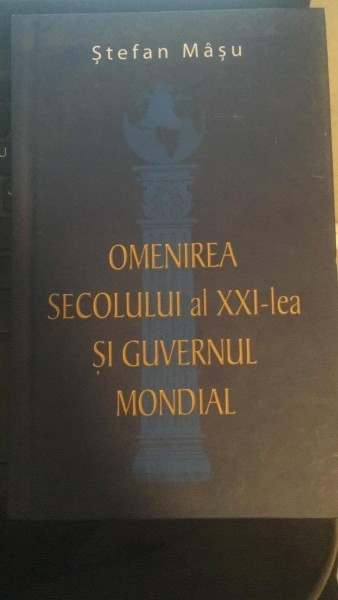 Omenirea Secolului al XXI lea si guvernul mondial - Stefan Masu