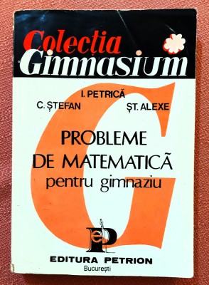 Probleme de matematica pentru gimnaziu. Ed Petrion, 1993 - I. Petrica, C. Stefan foto