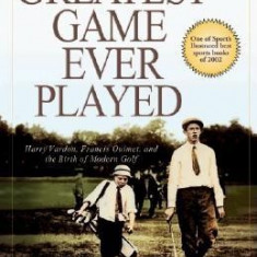 The Greatest Game Ever Played: Harry Vardon, Francis Ouimet, and the Birth of Modern Golf