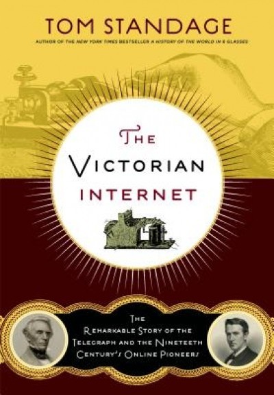 The Victorian Internet: The Remarkable Story of the Telegraph and the Nineteenth Century&#039;s On-Line Pioneers