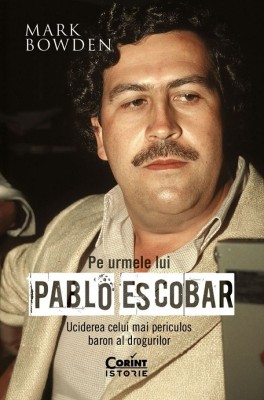 Pe Urmele Lui Pablo Escobar, Mark Bowden - Editura Corint foto