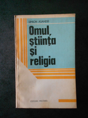 Simion Asandei - Omul, stiinta si religia foto