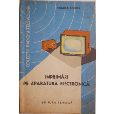 Imprimari pe aparatura electronica &ndash; Melania Chicos (coperta putin uzata)