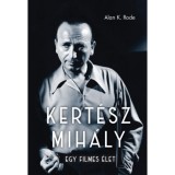 Kert&eacute;sz Mih&aacute;ly - Egy filmes &eacute;let - Alan K. Rode
