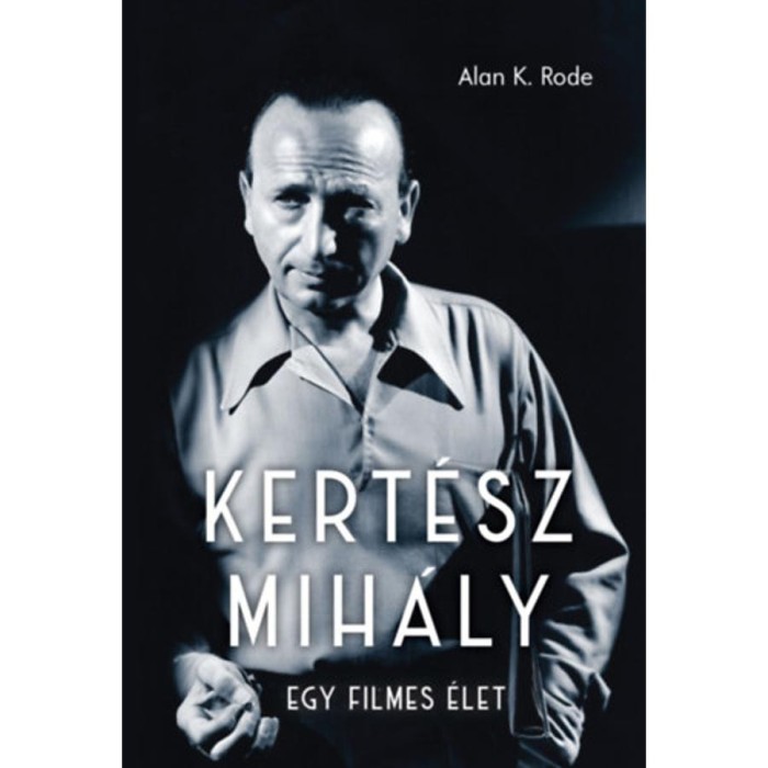 Kert&eacute;sz Mih&aacute;ly - Egy filmes &eacute;let - Alan K. Rode