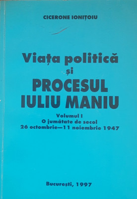 Viata Politica si Procesul lui Iuliu Maniu - Cicerone Ionitoiu, vol 1 foto