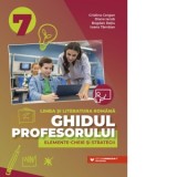 Ghidul profesorului. Elemente-cheie si strategii. Limba si literatura romana. Clasa a VII-a