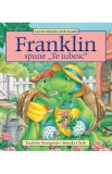 Franklin spune: Te iubesc - Paulette Bourgeois, Brenda Clark