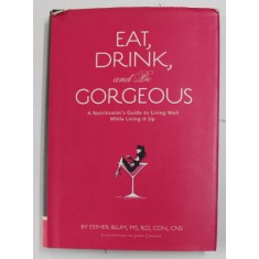 EAT , DRINK , AND BE GORGEOUS - A NUTRITIONIST &#039;S GUIDE TO LIVING WELL WHILE LIVING IT UP by ESTHER BLUM , illustrations by JAMES DIGNAN , 2007 , PREZ