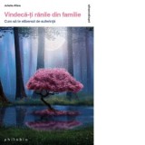 Vindeca-ti ranile din familie. Cum sa te eliberezi de suferinta - Dorina Oprea, Juliette Allais